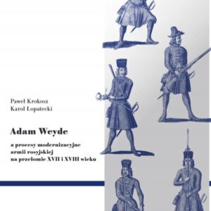 Adam Weyde a procesy modernizacyjne armii rosyjskiej na przełomie XVII i XVIII wieku