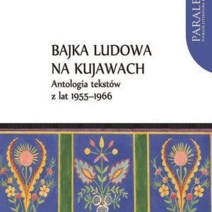 Bajka ludowa na Kujawach Antologia tekstów z lat 1955-1966