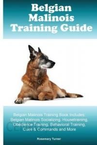 Belgian Malinois Training Guide Belgian Malinois Training Book Includes: Belgian Malinois Socializing