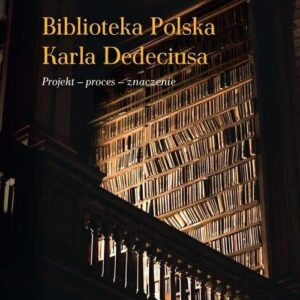 Biblioteka Polska Karla Dedeciusa. Projekt - proces - znaczenie