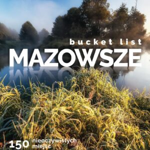Bucket list Mazowsze. 150 nieoczywistych miejsc