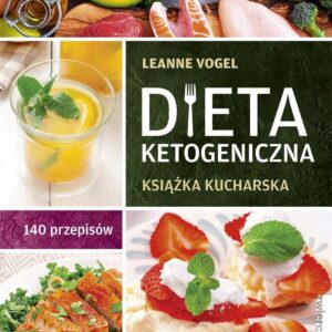 Dieta ketogeniczna. Książka kucharska. 140 przepisów