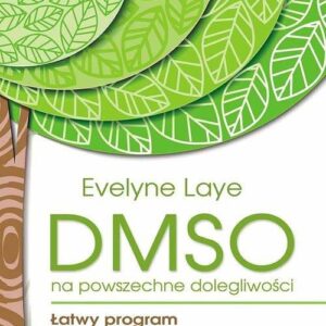 Dmso Na Powszechne Dolegliwości Łatwy Program Bezpiecznego I Skutecznego Zastosowania - Evelyne Laye
