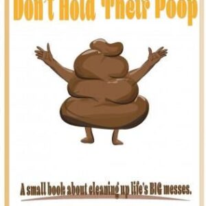 Don't Hold Their Poop A small book about cleaning up life's BIG messes