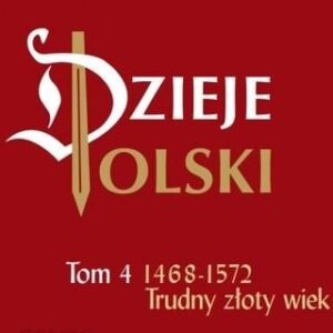 Dzieje Polski. Tom 4. Trudny złoty wiek