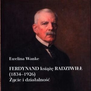 Ferdynand książę Radziwiłł (1834–1926). Życie i działalność. Seria: Fasci Radzivilliani