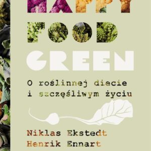 Happy food green. O roślinnej diecie i szczęśliwym życiu