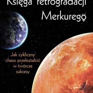 Księga retrogradacji Merkurego. Jak cykliczny chaos przekształcić w twórcze sukcesy