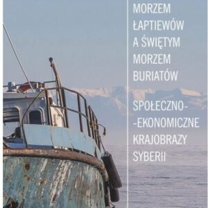 Między Morzem Łaptiewów a Świętym Morzem Buriatów. Społeczno-ekonomiczne krajobrazy Syberii