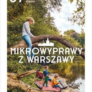 Mikrowyprawy z Warszawy. 57 nieoczywistych wycieczek