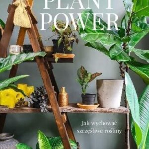 Plant Power . Jak wychować szczęśliwe rośliny