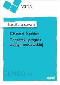 Początek i progres wojny moskiewskiej - Stanisław Żółkiewski (E-book)