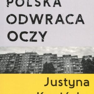 Polska odwraca oczy. Reportaże Justyny Kopińskiej - Justyna Kopińska