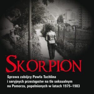 Skorpion. Sprawa zabójcy Pawła Tuchlina i seryjnych przestępstw na tle seksualnym na Pomorzu