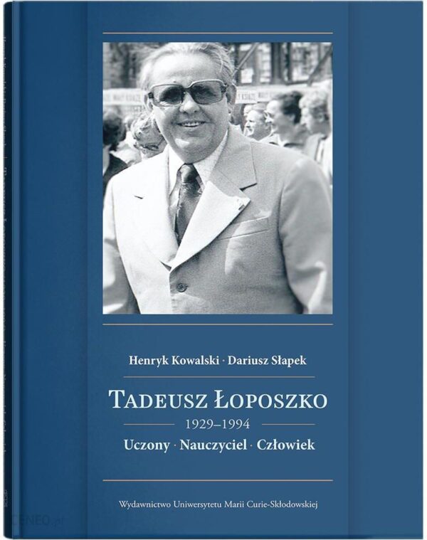 Tadeusz Łoposzko (1924-1994). Uczony. Nauczyciel. Człowiek