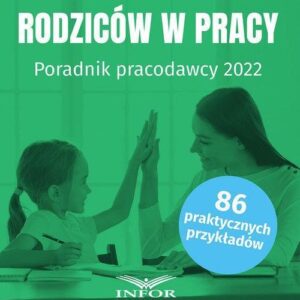 Uprawnienia rodziców w pracy Poradnik pracodawcy 2022