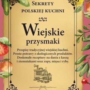 Wiejskie przysmaki. Sekrety polskiej kuchni [KSIĄŻKA]