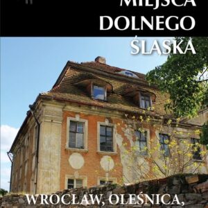 Zapomniane miejsca Dolnego Śląska. Wrocław..