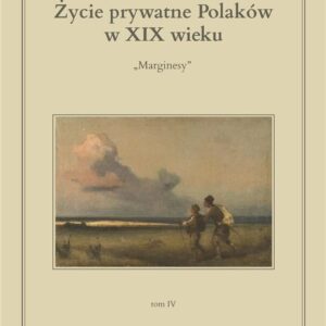 Życie prywatne Polaków w XIX wieku T.4